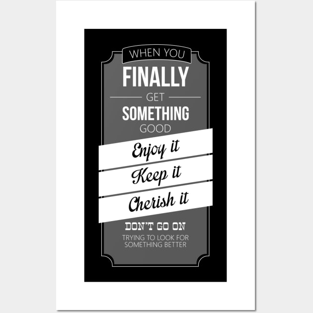 when you get somthing good don't go on trying to lock for somthing better Wall Art by ERRAMSHOP